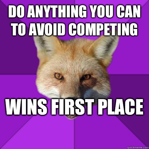 Do anything you can to avoid competing Wins first place   Forensics Fox