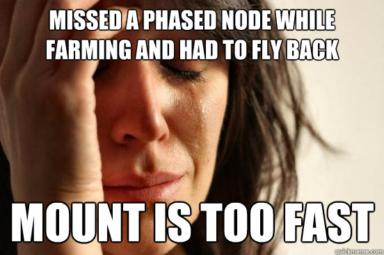 MISSED A PHASED NODE WHILE FARMING AND HAD TO FLY BACK MOUNT IS TOO FAST  First World Problems
