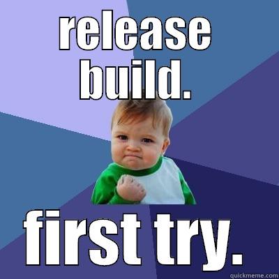 release build - RELEASE BUILD. FIRST TRY. Success Kid