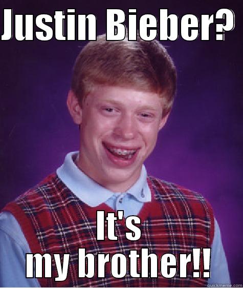 JUSTIN BIEBER?  IT'S MY BROTHER!! Bad Luck Brian