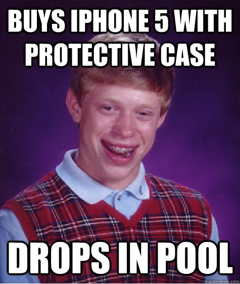 Buys IPHONE 5 with protective case drops in pool    Bad Luck Brian
