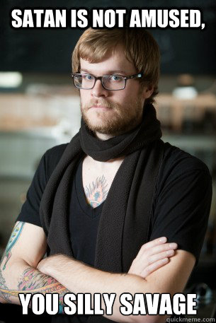 Satan is not amused, you silly savage  Hipster Barista