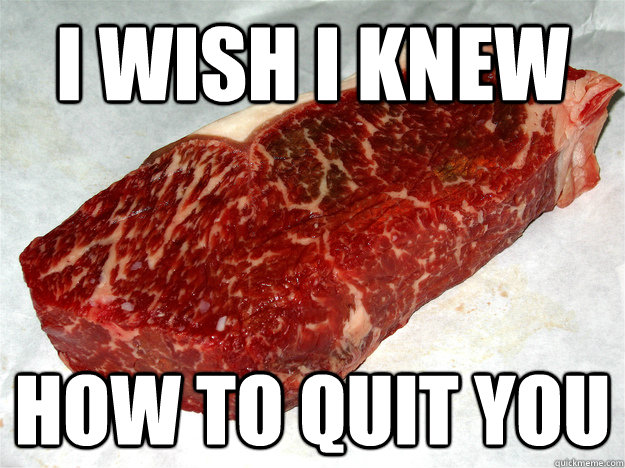 I wish I knew How to quit you - I wish I knew How to quit you  Regret Steak