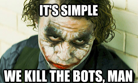 It's simple We kill the bots, man  Untrustworthy joker