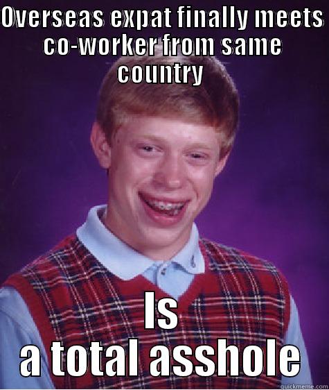 OVERSEAS EXPAT FINALLY MEETS CO-WORKER FROM SAME COUNTRY  IS A TOTAL ASSHOLE Bad Luck Brian