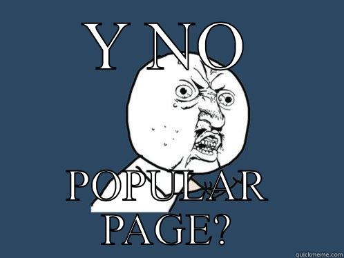 Y NO POPULAR PAGE? Y U No