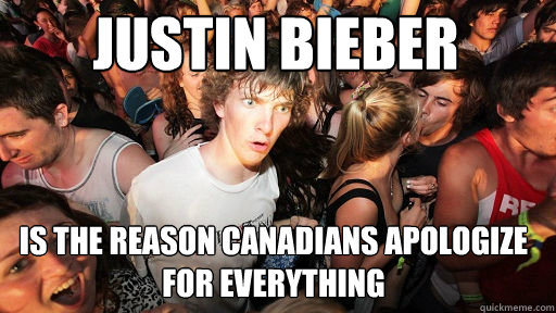 Justin Bieber Is the reason Canadians apologize for everything  Sudden Clarity Clarence