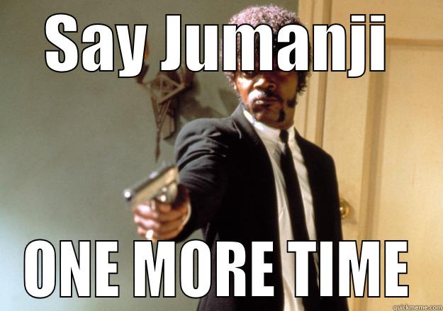 jumanjifvcfoif cf - SAY JUMANJI ONE MORE TIME Samuel L Jackson