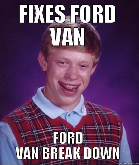 FIXES FORD VAN FORD VAN BREAK DOWN Bad Luck Brian