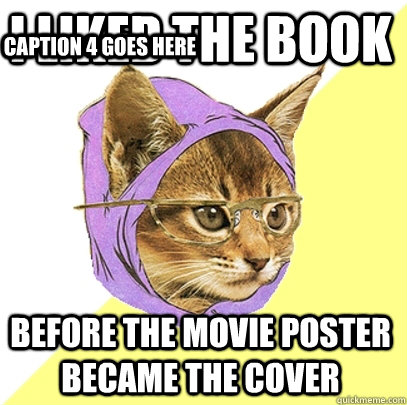 I liked the book before the movie poster became the cover Caption 3 goes here Caption 4 goes here  Hipster Kitty