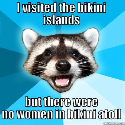 I VISITED THE BIKINI ISLANDS BUT THERE WERE NO WOMEN IN BIKINI ATOLL Lame Pun Coon