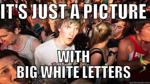 IT'S JUST A PICTURE  WITH BIG WHITE LETTERS Sudden Clarity Clarence