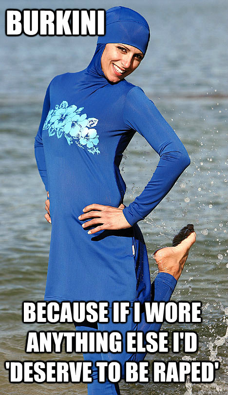 Burkini because if I wore anything else I'd 'deserve to be raped' - Burkini because if I wore anything else I'd 'deserve to be raped'  Oppression Girl