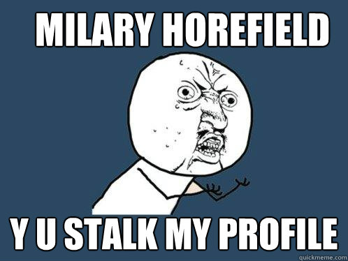 milary horefield y u stalk my profile  Y U No