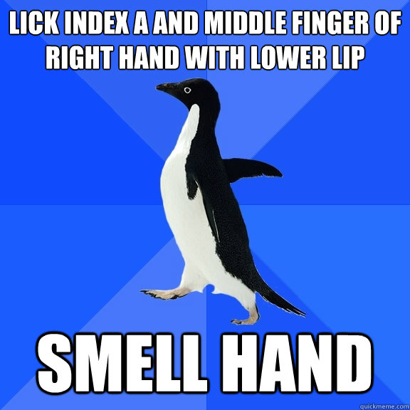 lick index a and middle finger of right hand with lower lip smell hand  Socially Awkward Penguin