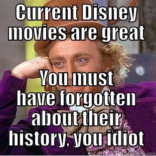 CURRENT DISNEY MOVIES ARE GREAT YOU MUST HAVE FORGOTTEN ABOUT THEIR HISTORY, YOU IDIOT Creepy Wonka