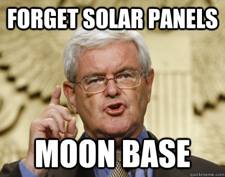Forget Solar panels MOON BASE  Professor Gingrich