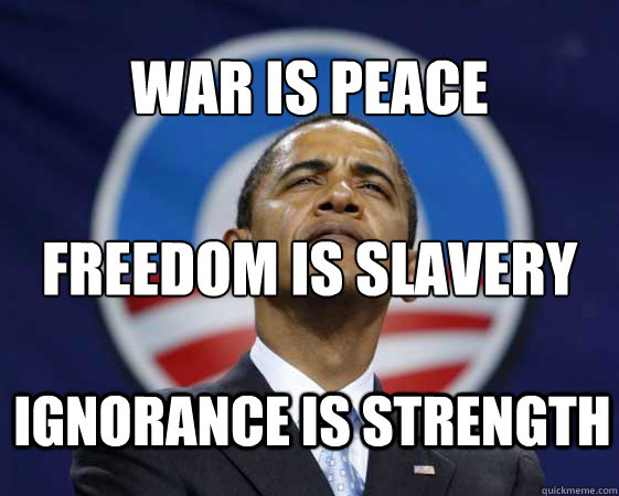 WAR IS PEACE
 FREEDOM IS SLAVERY IGNORANCE IS STRENGTH - WAR IS PEACE
 FREEDOM IS SLAVERY IGNORANCE IS STRENGTH  Obama Swag