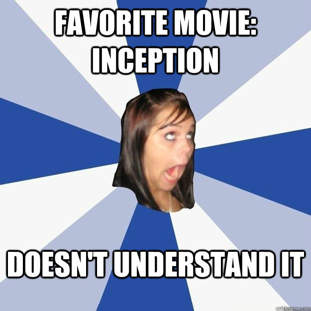 Favorite movie: Inception Doesn't understand it  