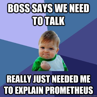 boss says we need to talk really just needed me to explain prometheus  Success Kid