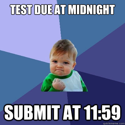 test due at midnight submit at 11:59  Success Kid