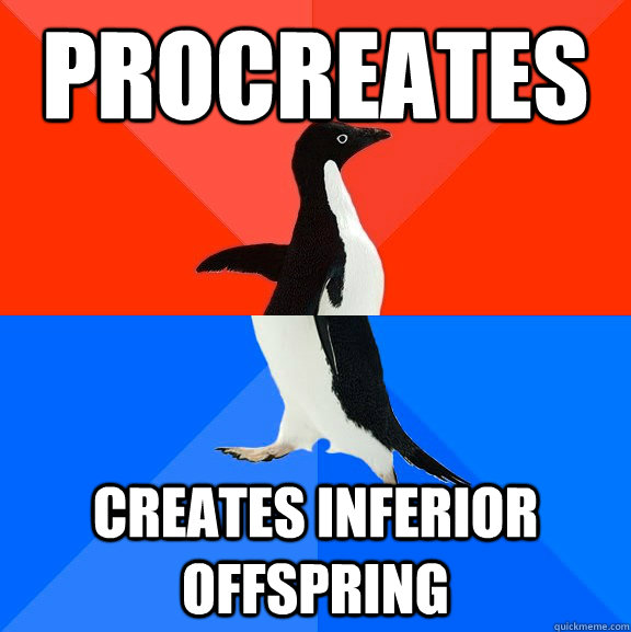 Procreates Creates Inferior Offspring  Socially Awesome Awkward Penguin