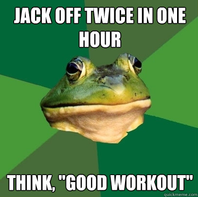 Jack off twice in one hour Think, 