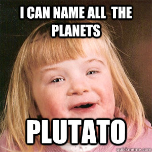 I can name all  the planets plutato - I can name all  the planets plutato  Potato