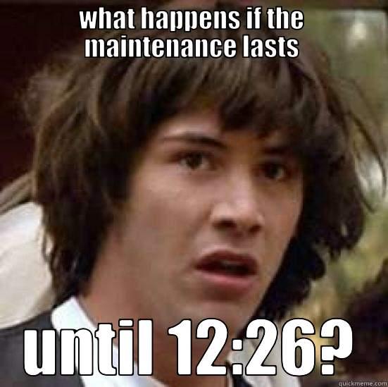 WHAT HAPPENS IF THE MAINTENANCE LASTS UNTIL 12:26? conspiracy keanu