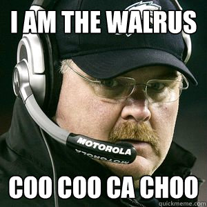 I am the Walrus Coo coo ca choo  Andy reid