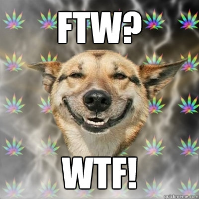 ftw? wtf!  Stoner Dog