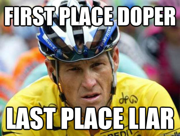 first place doper last place liar - first place doper last place liar  Armstrong Confesses