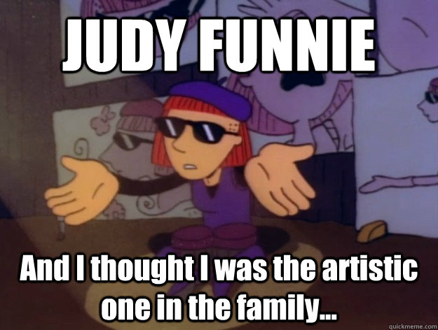JUDY FUNNIE And I thought I was the artistic one in the family...   