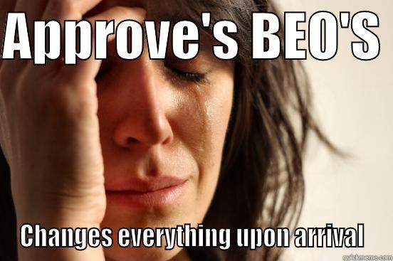 APPROVE'S BEO'S  CHANGES EVERYTHING UPON ARRIVAL  First World Problems