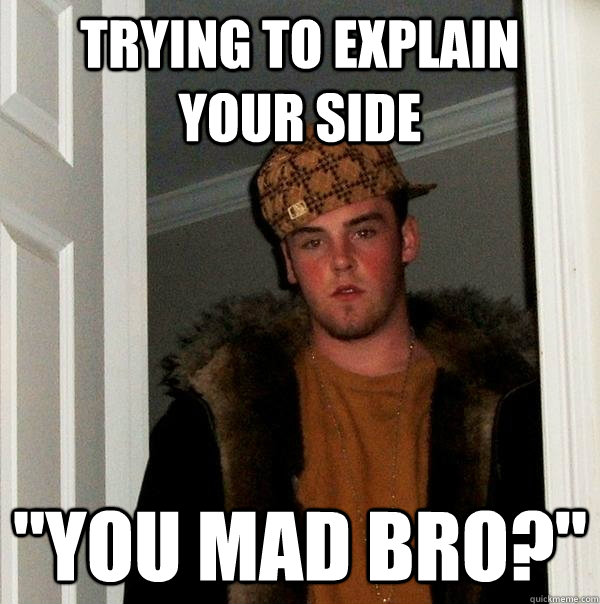 trying to explain your side  