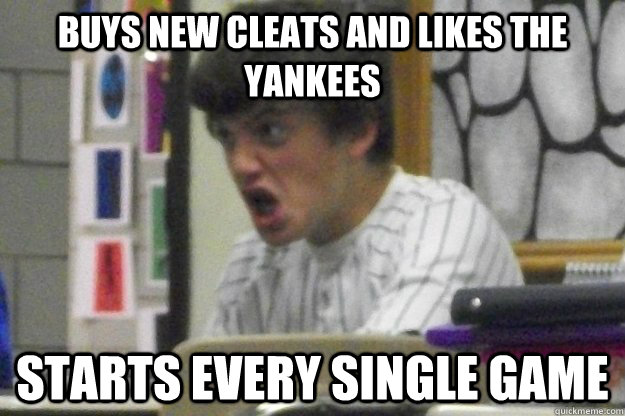 buys new cleats and likes the yankees starts every single game  