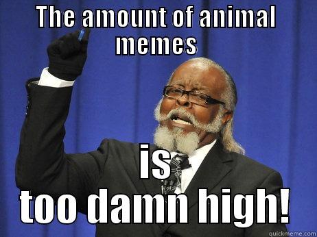 THE AMOUNT OF ANIMAL MEMES IS TOO DAMN HIGH! Misc