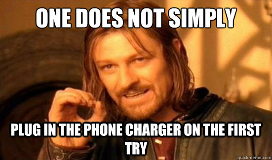 One Does Not Simply plug in the phone charger on the first try   Boromir