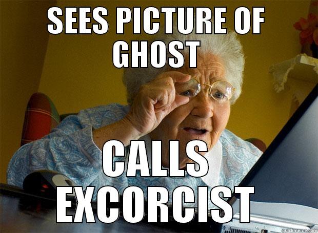 SEES PICTURE OF GHOST CALLS EXCORCIST Grandma finds the Internet