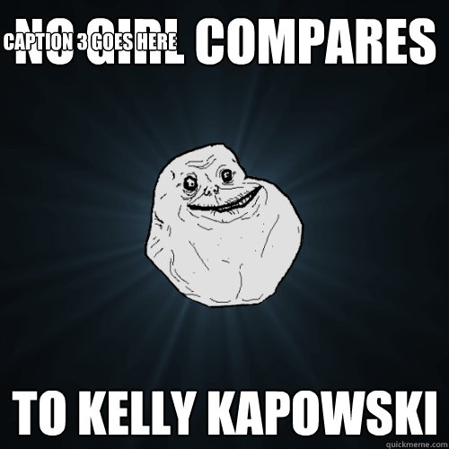 No girl compares to Kelly Kapowski Caption 3 goes here  Forever Alone