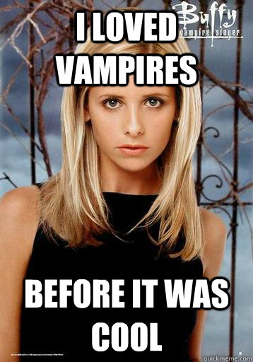 I loved vampires before it was cool - I loved vampires before it was cool  Misc