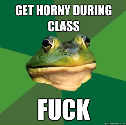 Get horny during class Fuck  Foul Bachelor Frog