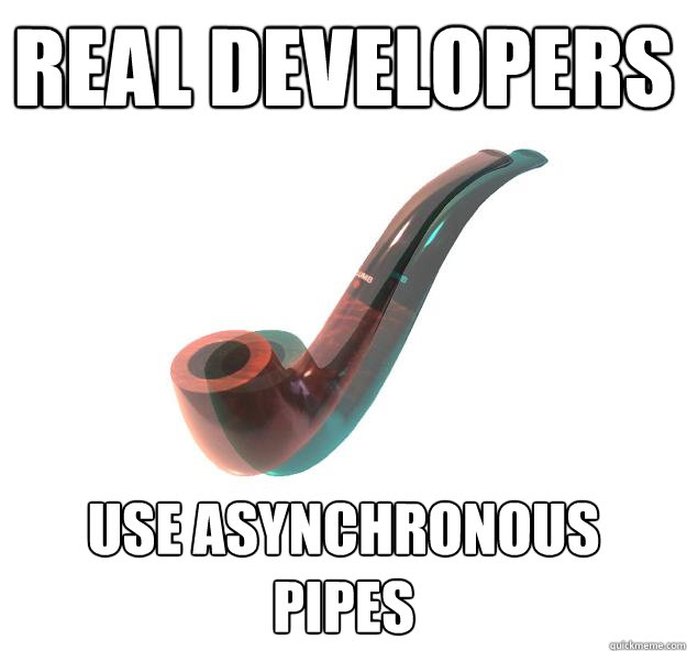 Real developers Use asynchronous pipes - Real developers Use asynchronous pipes  Asynchronous pipes
