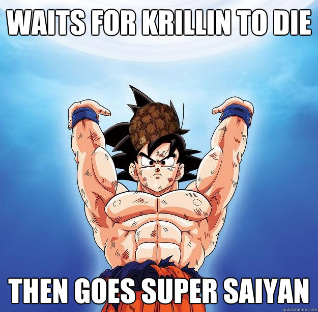 waits for krillin to die then goes super saiyan - waits for krillin to die then goes super saiyan  Scumbag Goku