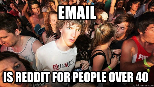 email is reddit for people over 40   Sudden Clarity Clarence