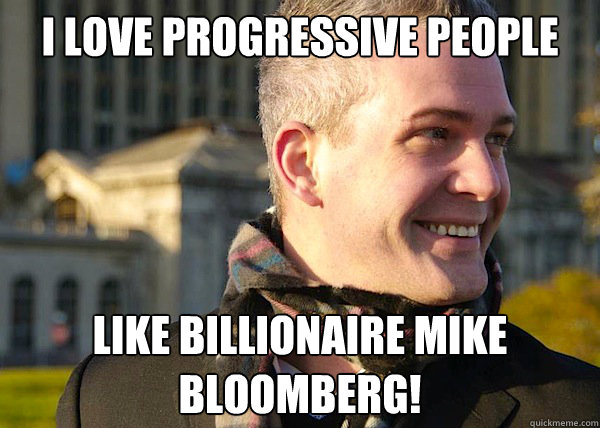 I love progressive people Like Billionaire Mike Bloomberg!  White Entrepreneurial Guy