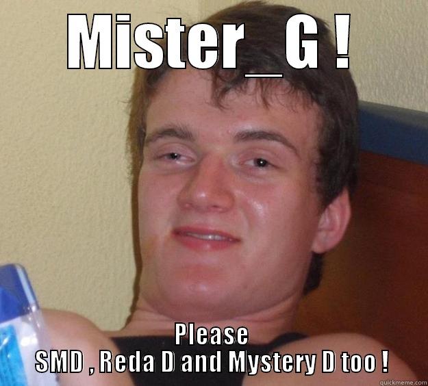 MISTER_G ! PLEASE SMD , REDA D AND MYSTERY D TOO ! 10 Guy