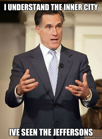 i understand the inner city ive seen the jeffersons  Relatable Romney