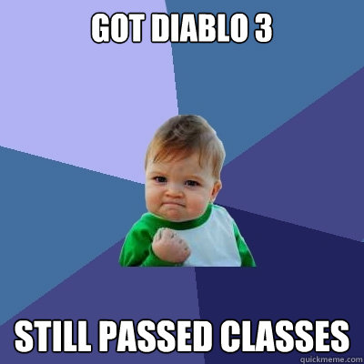 got diablo 3 still passed classes  Success Kid