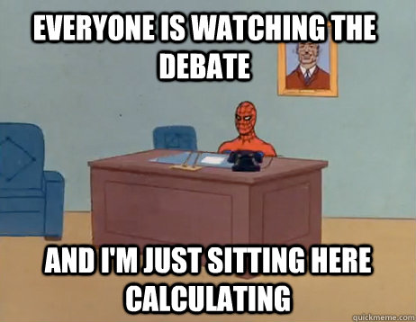 Everyone is watching the debate And I'm just sitting here calculating - Everyone is watching the debate And I'm just sitting here calculating  Misc